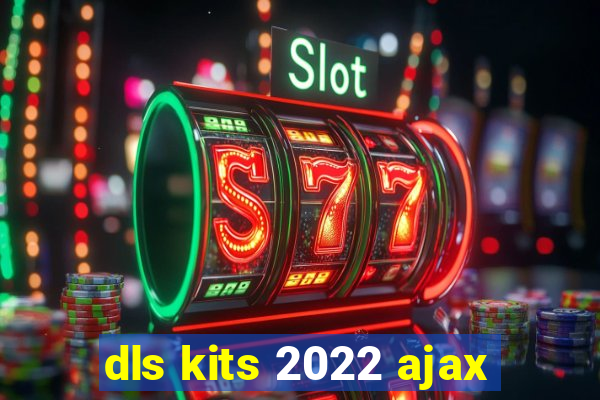 dls kits 2022 ajax